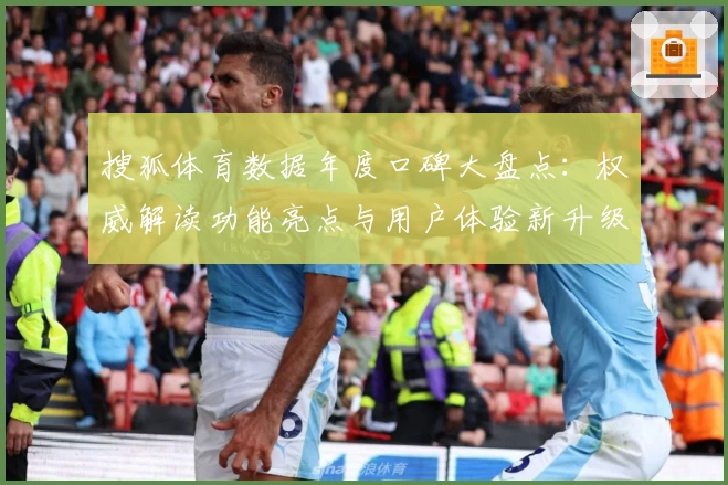 搜狐体育数据年度口碑大盘点：权威解读功能亮点与用户体验新升级