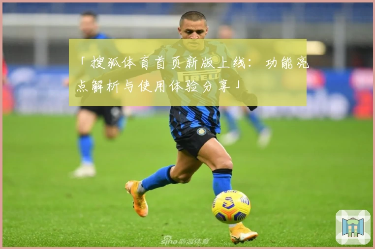 「搜狐体育首页新版上线：功能亮点解析与使用体验分享」