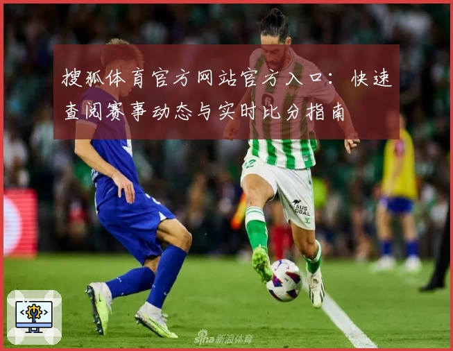 搜狐体育官方网站官方入口：快速查阅赛事动态与实时比分指南