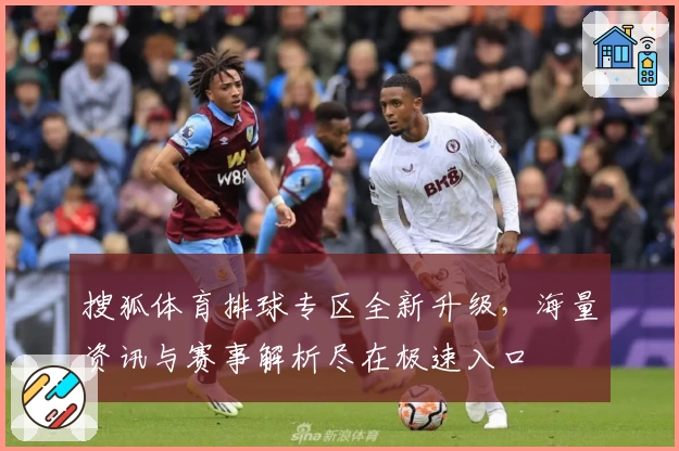 搜狐体育排球专区全新升级，海量资讯与赛事解析尽在极速入口