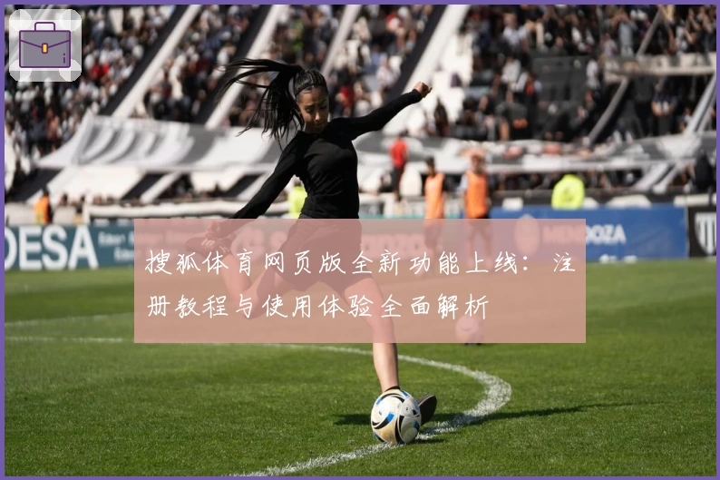 搜狐体育网页版全新功能上线：注册教程与使用体验全面解析