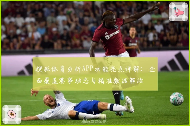 搜狐体育分析APP功能亮点详解：全面覆盖赛事动态与精准数据解读