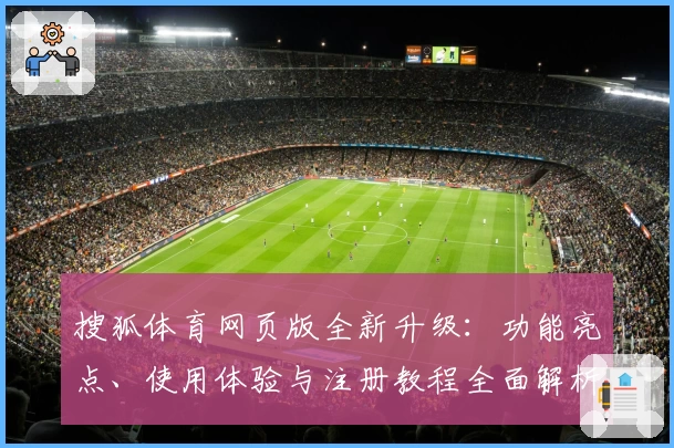 搜狐体育网页版全新升级:功能亮点、使用体验与注册教程全面解析